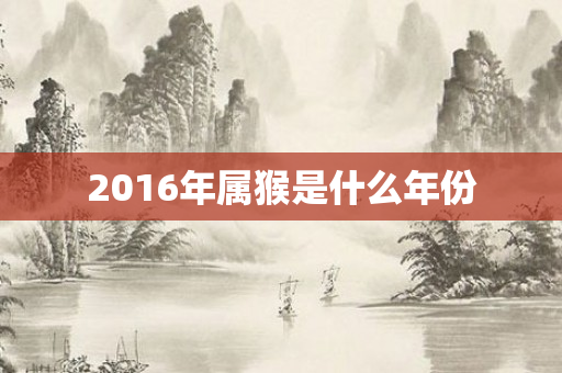 2016年属猴是什么年份