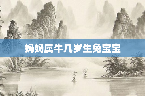 妈妈属牛几岁生兔宝宝