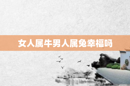 女人属牛男人属兔幸福吗
