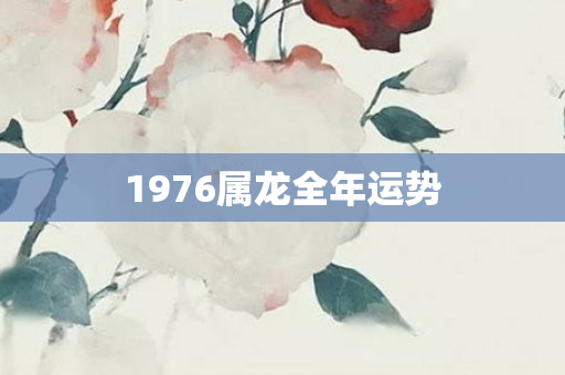 1976属龙全年运势