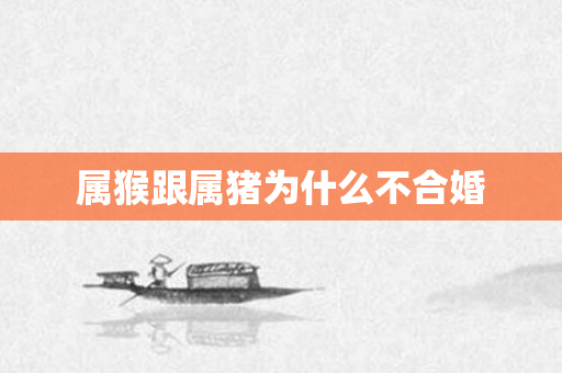 属猴跟属猪为什么不合婚