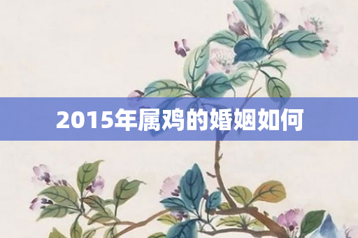 2015年属鸡的婚姻如何