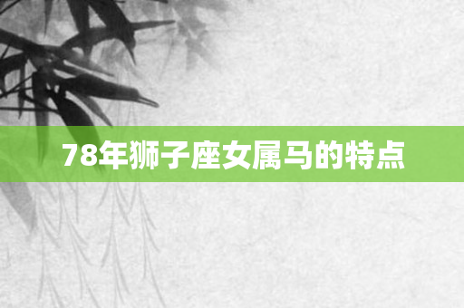 78年狮子座女属马的特点