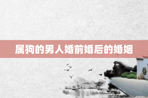 属狗的男人婚前婚后的婚姻