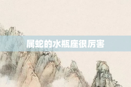 属蛇的水瓶座很厉害