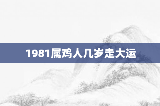 1981属鸡人几岁走大运