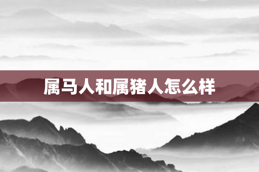 属马人和属猪人怎么样