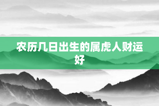农历几日出生的属虎人财运好