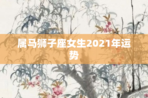 属马狮子座女生2021年运势