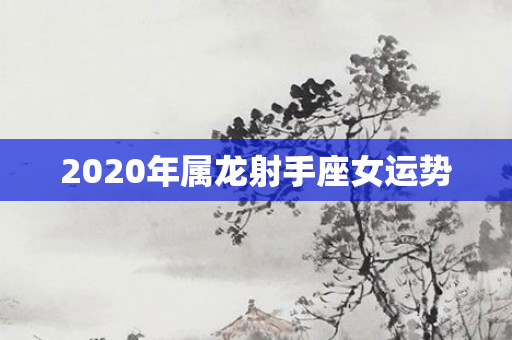 2020年属龙射手座女运势