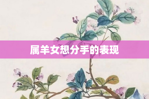 属羊女想分手的表现