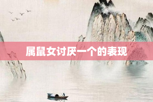 属鼠女讨厌一个的表现