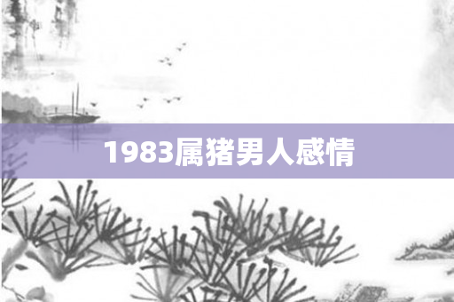 1983属猪男人感情