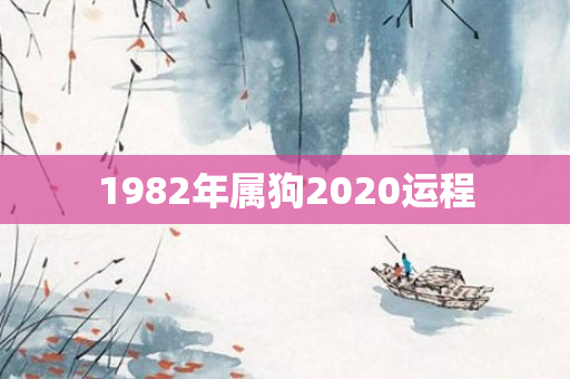 1982年属狗2020运程