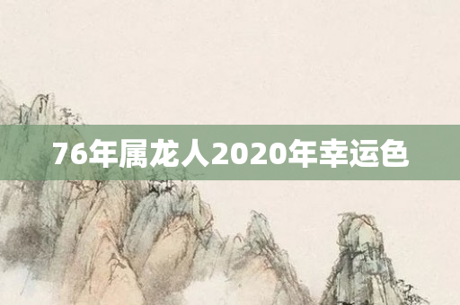 76年属龙人2020年幸运色