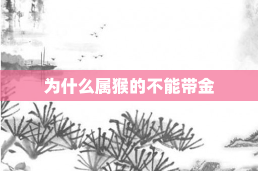 为什么属猴的不能带金