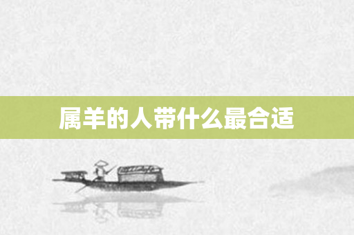 属羊的人带什么最合适