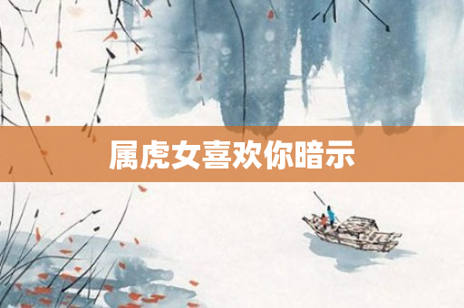 属虎女喜欢你暗示