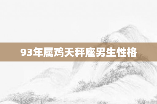 93年属鸡天秤座男生性格