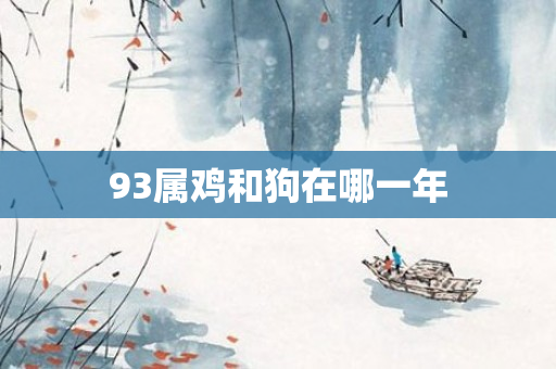 93属鸡和狗在哪一年