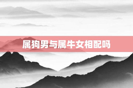 属狗男与属牛女相配吗