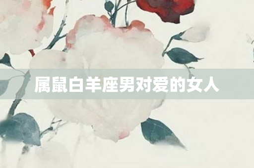 属鼠白羊座男对爱的女人