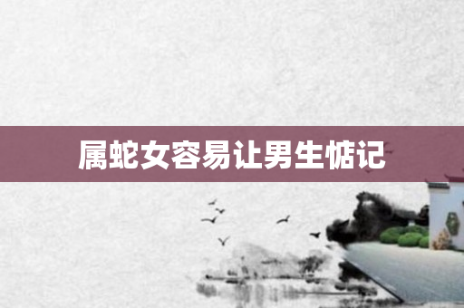 属蛇女容易让男生惦记