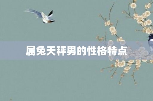 属兔天秤男的性格特点