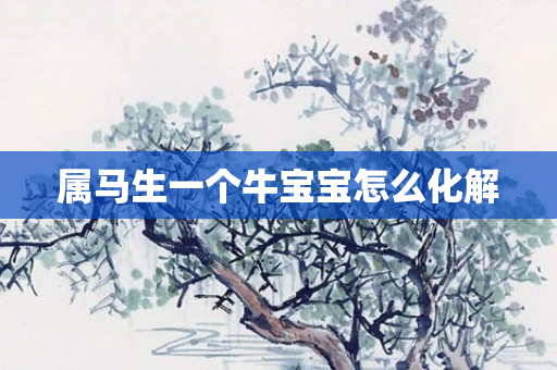 属马生一个牛宝宝怎么化解