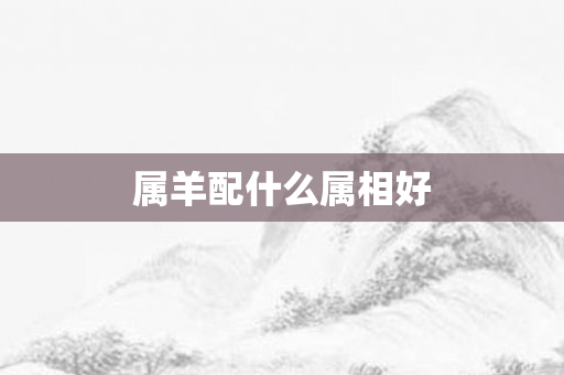 属羊配什么属相好