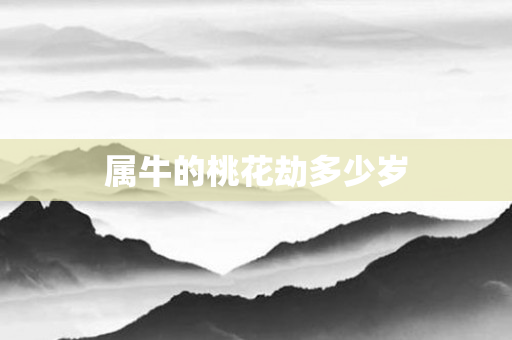 属牛的桃花劫多少岁