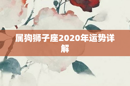 属狗狮子座2020年运势详解