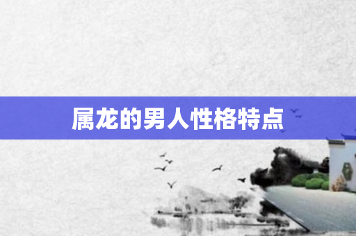 属龙的男人性格特点