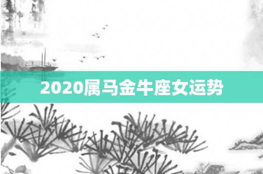 2020属马金牛座女运势