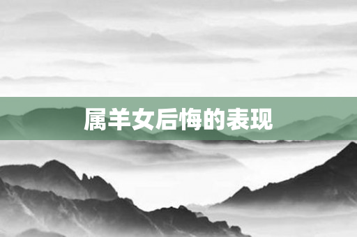 属羊女后悔的表现