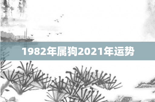 1982年属狗2021年运势