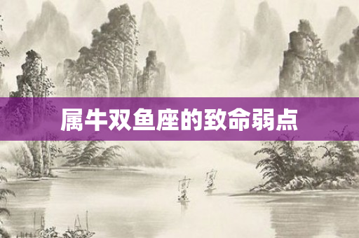属牛双鱼座的致命弱点