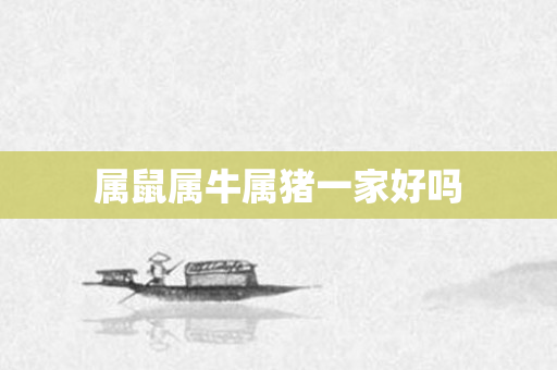 属鼠属牛属猪一家好吗