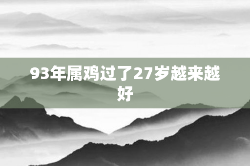 93年属鸡过了27岁越来越好