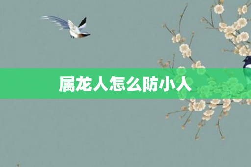 属龙人怎么防小人