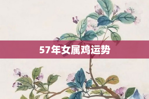57年女属鸡运势