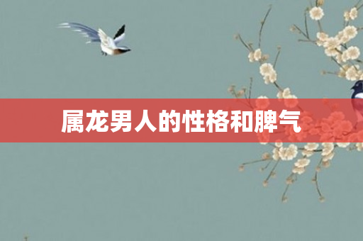 属龙男人的性格和脾气