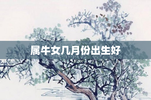 属牛女几月份出生好