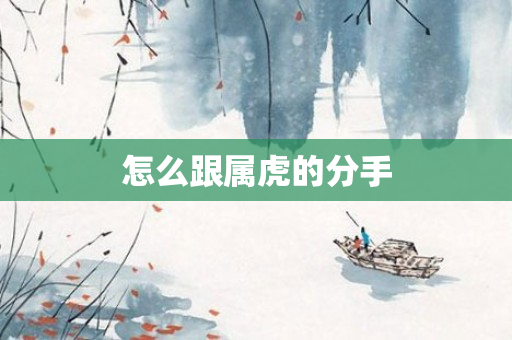 怎么跟属虎的分手