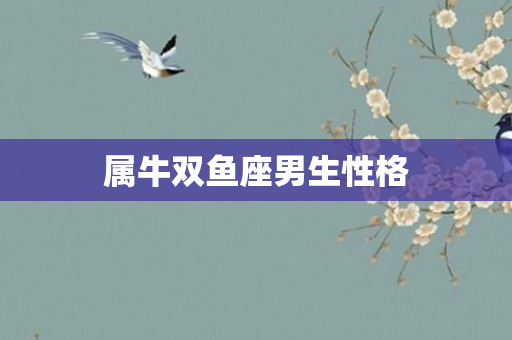 属牛双鱼座男生性格