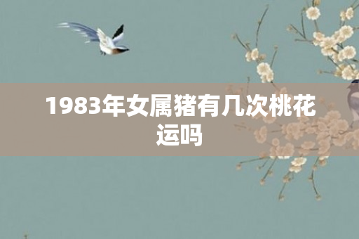1983年女属猪有几次桃花运吗