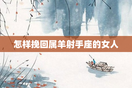 怎样挽回属羊射手座的女人