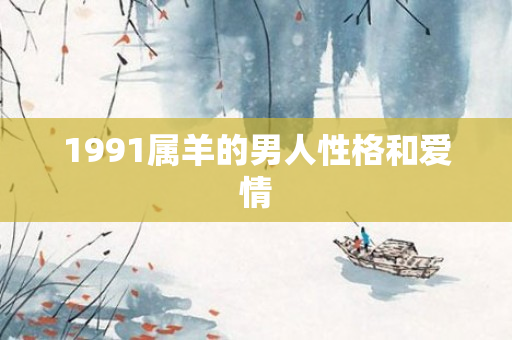1991属羊的男人性格和爱情