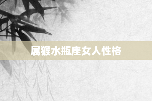 属猴水瓶座女人性格