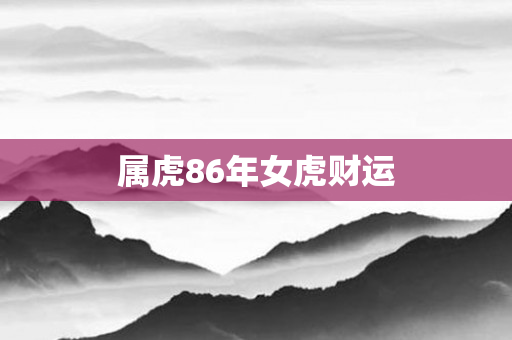 属虎86年女虎财运